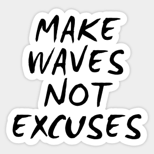 Make Waves Not Excuses Sticker